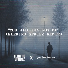 youdontcare - you will destroy me (ELEKTRO SPACEZ Remix)