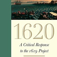 [ACCESS] [PDF EBOOK EPUB KINDLE] 1620: A Critical Response to the 1619 Project by  Peter W. Wood �