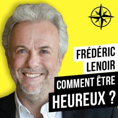 #14 Frédéric Lenoir : Comment être Heureux malgré les obstacles ?