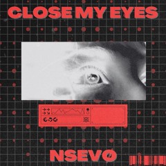 NSEVØ - CLOSE MY EYES