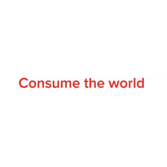 CONSUME THE WORLD
