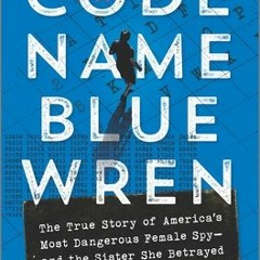 Download Book Code Name Blue Wren: The True Story of America's Most Dangerous Female Spy—and the Sis
