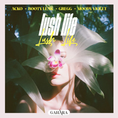 Acko + Booty Leak & GREGG + Moody Violet - Lush Life [ FREE DOWNLOAD ]