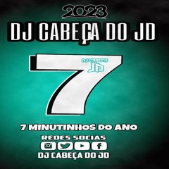 7 MINUTINHOS DO ANO ( DJ CABEÇA DO JD ) 2023