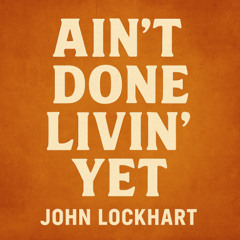 Ain’t Done Livin’ Yet