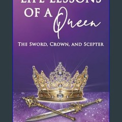 Read PDF ❤ Life Lessons of a Queen: The Sword, Crown, and Scepter Read Book