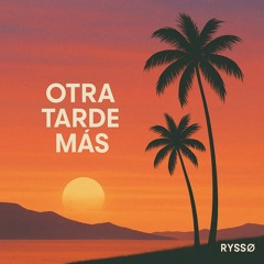 Otra Tarde Mas [Ryssø]