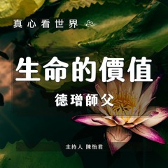 真心看世界 20201002 【生命的價值 | 德璔師父 】