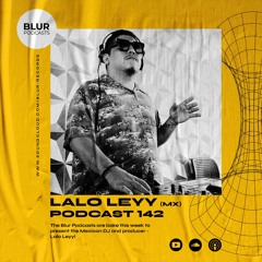 Blur Podcasts 142 - Lalo Leyy (Mexico)