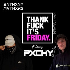 THANK FUCK ITS FRIDAY pt 7 // FT PXCHY