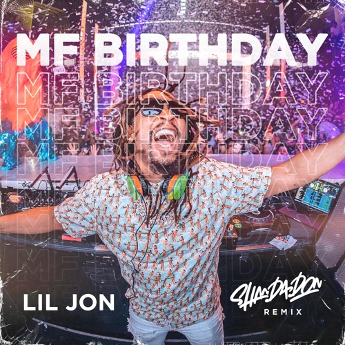 Stream Lil Jon - MF Birthday (Shan Da Don Remix) (DIRTY) by Shan Da Don