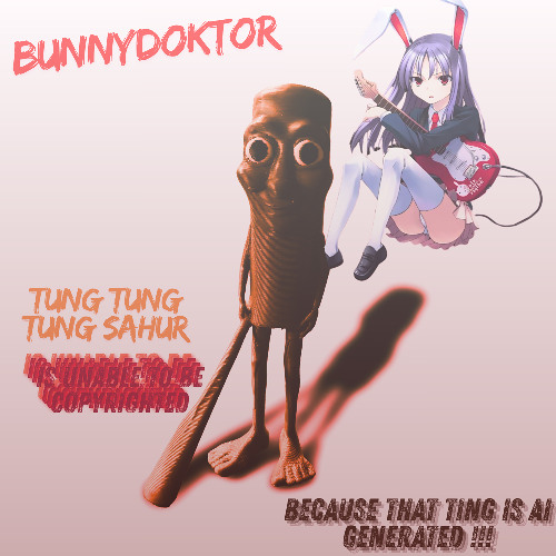 TUNG TUNG SAHUR IS NOT COPYRIGHTED BECAUSE ITS AI GENERATED