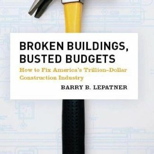 ( Y6Slp ) Broken Buildings, Busted Budgets: How to Fix America's Trillion-Dollar Construction Indust