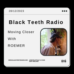 Black teeth Radio: Moving Closer With Roemer (28 - 12 - 2023)