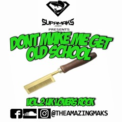 Supamaks.com presents Dont Make Me Get Old School vol 2, Uk Lovers Rock **FREE DOWNLOAD**