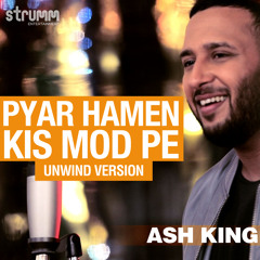 Pyar Hamen Kis Mod Pe (The Unwind Mix)
