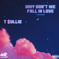 T $ullie - Why Dont We Fall In Love (Freestyle)