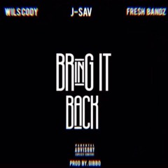 Bring It Back x Wils Cody x J-Sav x Fre$h Bandz (Prod.By Gibbo)