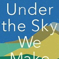 GET KINDLE ✔️ Under the Sky We Make: How to Be Human in a Warming World by  Kimberly