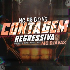 CONTAGEM REGRESSIVA  MC FB DO VS - MC DJAVAS -  (DJ JUJU MPC & ALS)