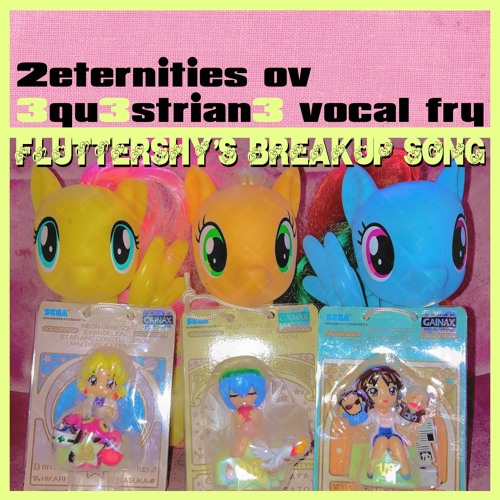 2eternities ov 3qu3strian3 vocal fry (fluttershy's breakup song)