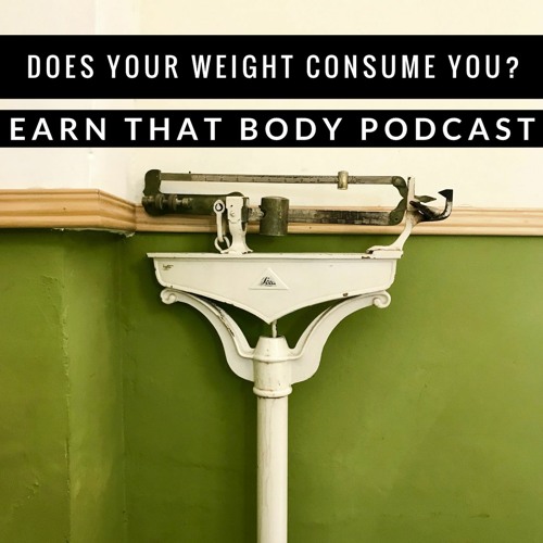 #215 Does Your Weight Consume You?