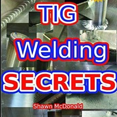 [Read] EBOOK 📃 Tig Welding Secrets: An In-Depth Look At Making Aesthetically Pleasin