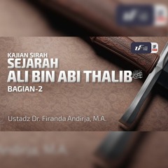 Sejarah Ali Bin Abi Thalib #2 رضي الله عنه  - Ustadz Dr. Firanda Andirja, M.A.