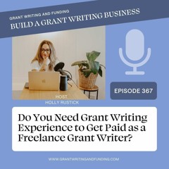 Ep. 367: Do You Need Grant Writing Experience to Get Paid as a Freelance Grant Writer?