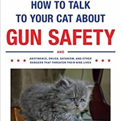 Stream⚡️DOWNLOAD❤️ How to Talk to Your Cat About Gun Safety: And Abstinence, Drugs, Satanism, and Ot