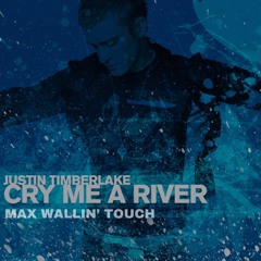 CRY ME A RIVER [MAX WALLIN' TOUCH]