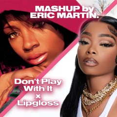 Don't Play With It x Lip Gloss [MASHUP] Produced By Eric Martin.