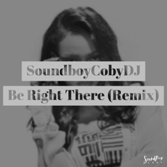 SoundboyCoby DJ - Be Right There (Remix) - FREE DOWNLOAD