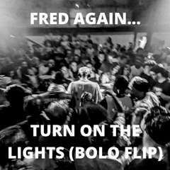 TURN ON THE LIGHTS (BOLO FLIP) - FRED AGAIN [FREE DL]