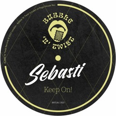 SEBASTI - Keep On! [BNT138] Bubble N Twist Rec / 21st July 2023