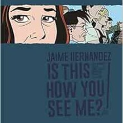 [ACCESS] PDF EBOOK EPUB KINDLE Is This How You See Me? by Jaime Hernandez 💕