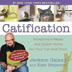 ❤ PDF/ READ ❤ Catification: Designing a Happy and Stylish Home for Your Cat (and You!)