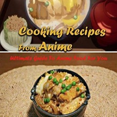 Read [EPUB KINDLE PDF EBOOK] Cooking Recipes From Anime: Ultimate Guide To Anime Food