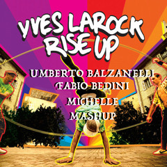 Yves LaRock - Rise Up (Umberto Balzanelli, Fabio Bedini, Michelle Mashup) FREE DOWNLOAD