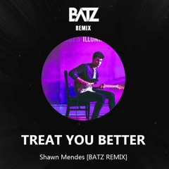 Shawn Mendes - Treat You Better [BATZ Remix]