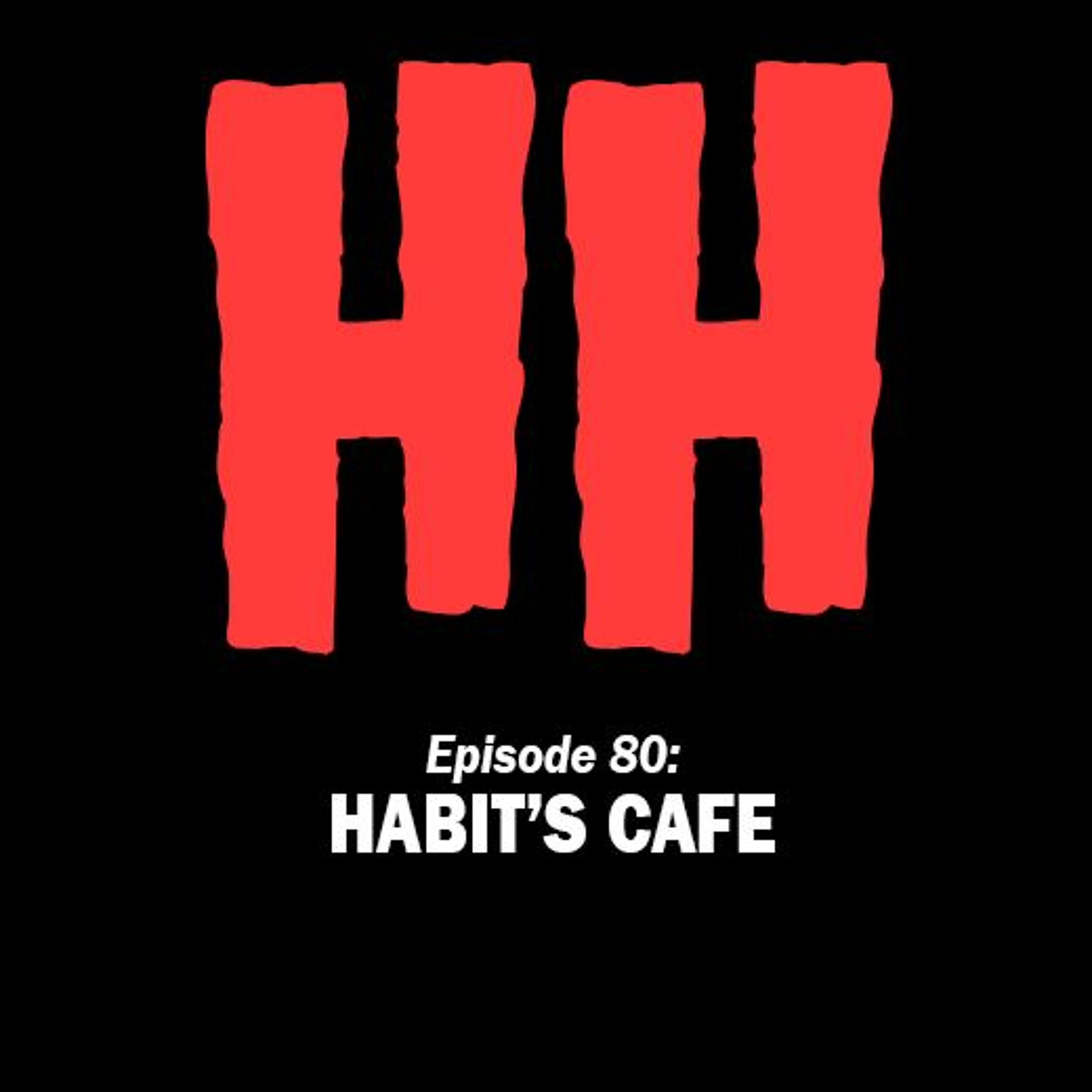 Episode 80: Habit's Cafe