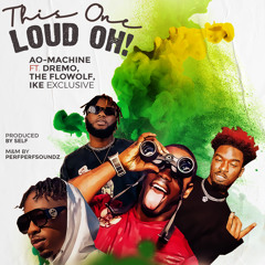 This One Loud Oh! (feat. Dremo, The Flowolf & IKE EXCLUSIVE)