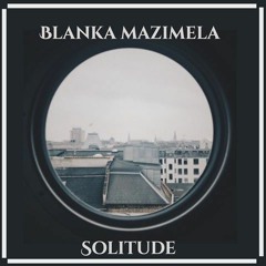 Blanka Mazimela Presents:  Solitude