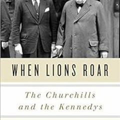 [ACCESS] PDF 💙 When Lions Roar: The Churchills and the Kennedys by Thomas Maier [EBO