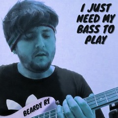 I JUST NEED MY BASS TO PLAY