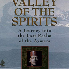 Read EBOOK 📄 Valley of the Spirits: A Journey Into the Lost Realm of the Aymara by