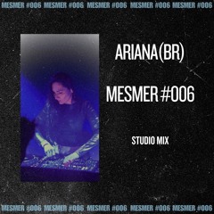 MESMER #006 | Special Guest | ARIANA(BR) | Melodic Techno & Techno Mix
