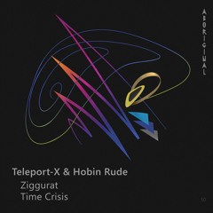 Teleport-X & Hobin Rude - Time Crisis (Original Mix) [ABORIGINAL]