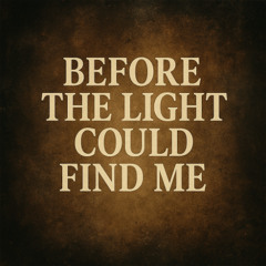 Before The Light Could Find Me