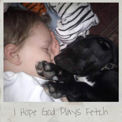 I Hope God Plays Fetch (Prod. Farber)